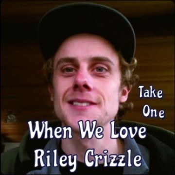 When We Love (Take One) by Riley Crizzle