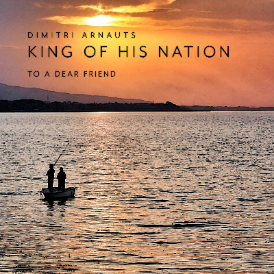 King Of His Nation - To A Dear Friend by Dimitri Arnauts