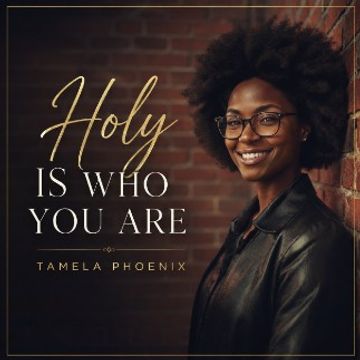 Holy Is Who You Are by Tamela Phoenix