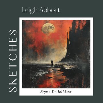 (Sketches) Dirge in D-Flat Minor {Andante Moderato} by Leigh Abbott