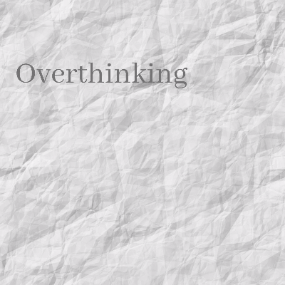 Overthinking