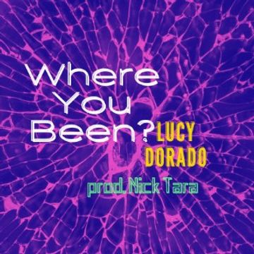 Where You Been by Lucy Dorado