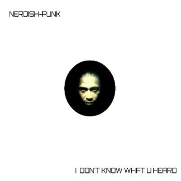 Nerdish Punk-i don't what you heard-01.mp3 by vernontvk312@gmail.com