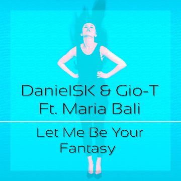 DanielSK & Gio-T Feat. Maria Bali - Let Me Be Your Fantasy (Radio Mi by DanielSK & Gio-T Feat. Maria Bali