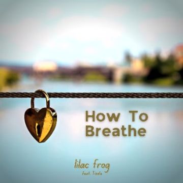 How to Breathe [Indie Electropop] by lilacfrog