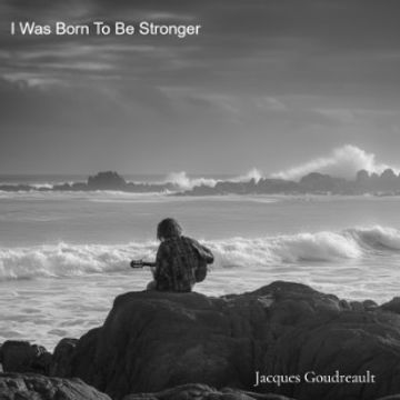 I Was Born To Be Stronger by Jacques Goudreault