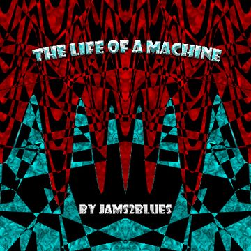 The Life of A Machine.mp3 by Jams2blues