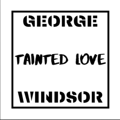 GEORGE WINDSOR- Tainted Love.mp3 by George Windsor