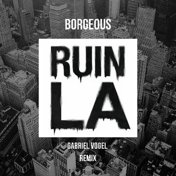 Ruin LA (Gabriel Vogel Remix) by Borgeous