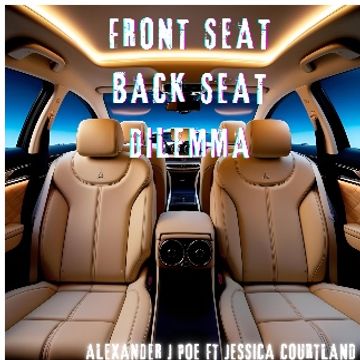 Front Seat Back Seat Dilemma by Alexander J Poe Ft Jessica Courtland