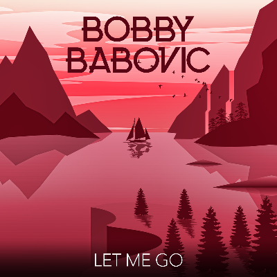 Bobby Babovic - Let Me Go