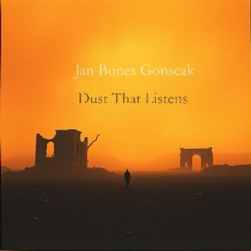 Dust That Listens by Jan Bones Gonscak