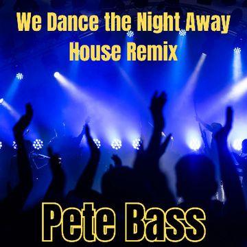 We Dance the Night Away (House Remix) by PETE BASS