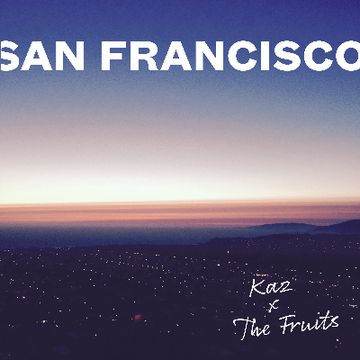 San Francisco (Kaz Remix) by Kaz, The Fruits