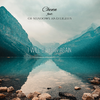 I Will Be Born Again [single] by Chenn featuring Of Shadows And Lights